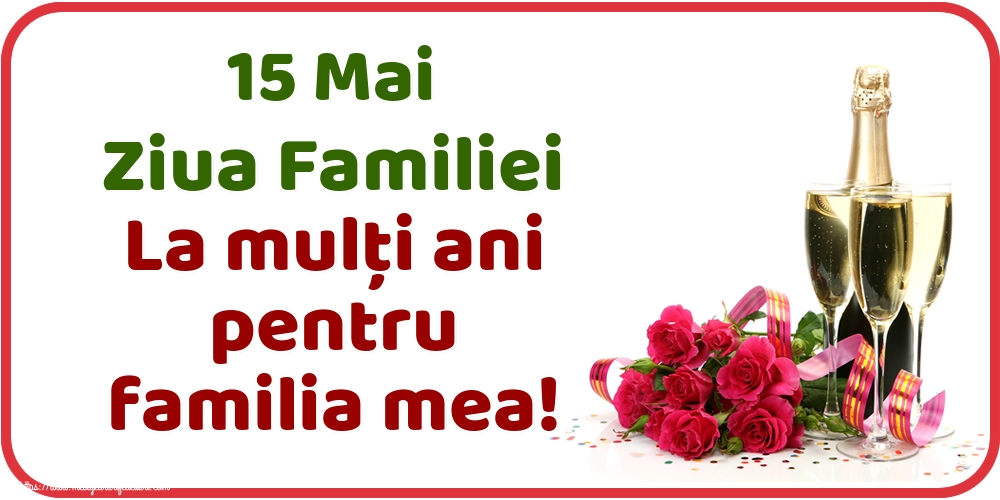 15 Mai Ziua Familiei La mulţi ani pentru familia mea!
