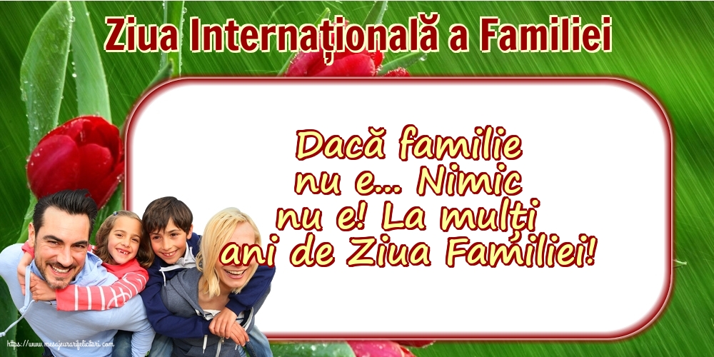 Ziua Familiei 15 Mai - Ziua Internațională a Familiei - Dacă familie nu e... Nimic nu e!