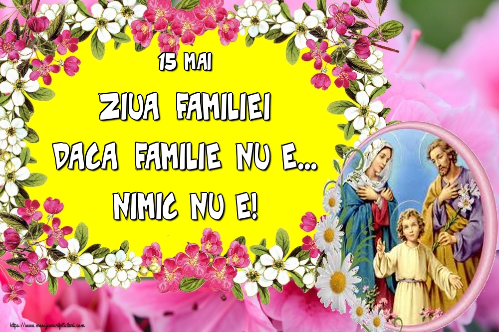 15 Mai Ziua Familiei Daca familie nu e... Nimic nu e!