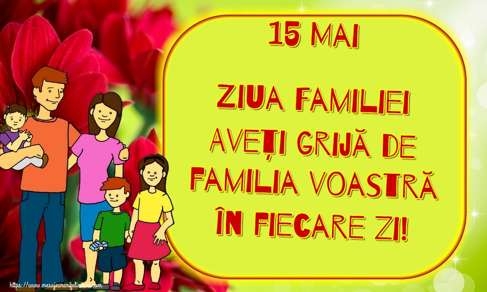 15 Mai Ziua Familiei Aveți grijă de familia voastră în fiecare zi!