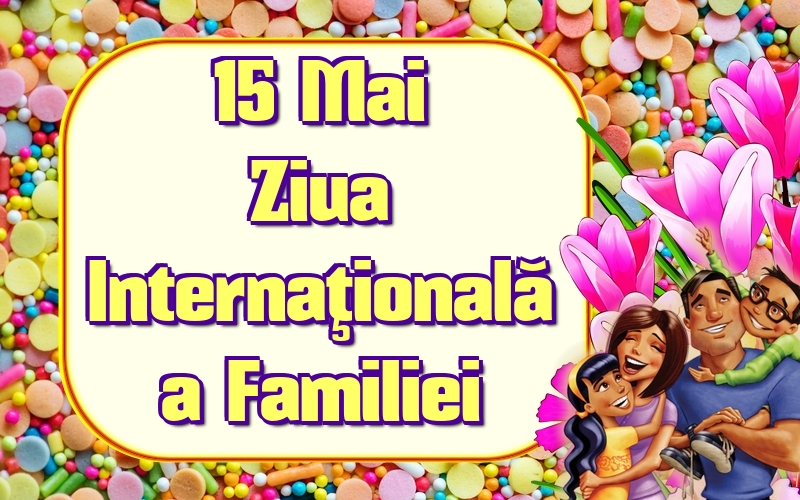 15 Mai Ziua Internaţională a Familiei