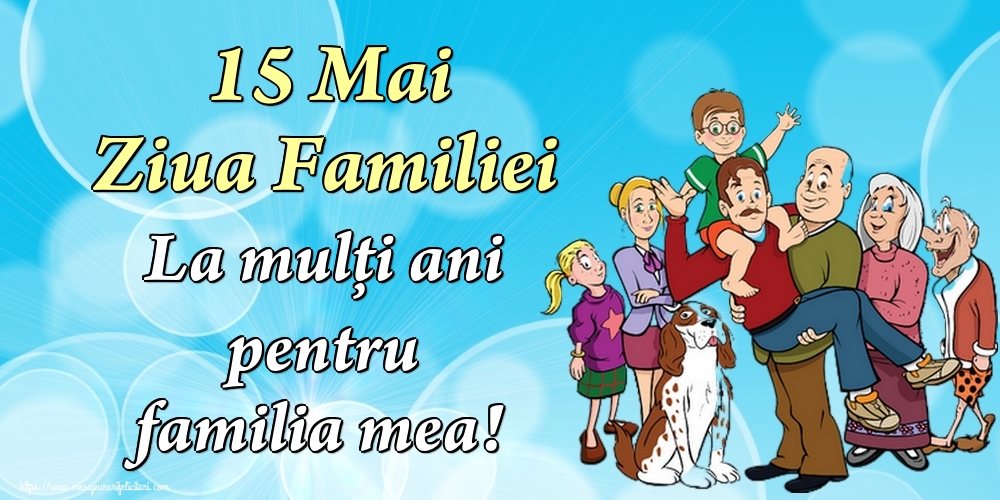 15 Mai Ziua Familiei La mulţi ani pentru familia mea!