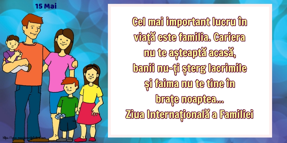 15 Mai - Ziua Internațională a Familiei - Cel mai important lucru în viață este familia.
