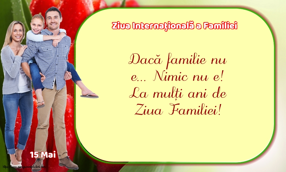 Ziua Familiei 15 Mai - Ziua Internațională a Familiei - Dacă familie nu e... Nimic nu e!