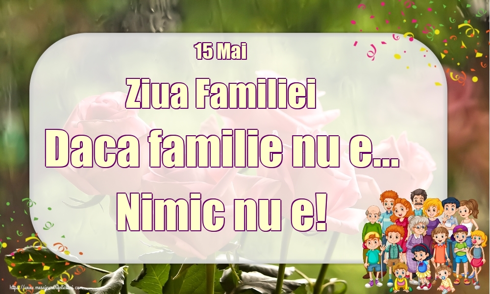 Felicitari de Ziua Familiei - 15 Mai Ziua Familiei Daca familie nu e... Nimic nu e! - mesajeurarifelicitari.com
