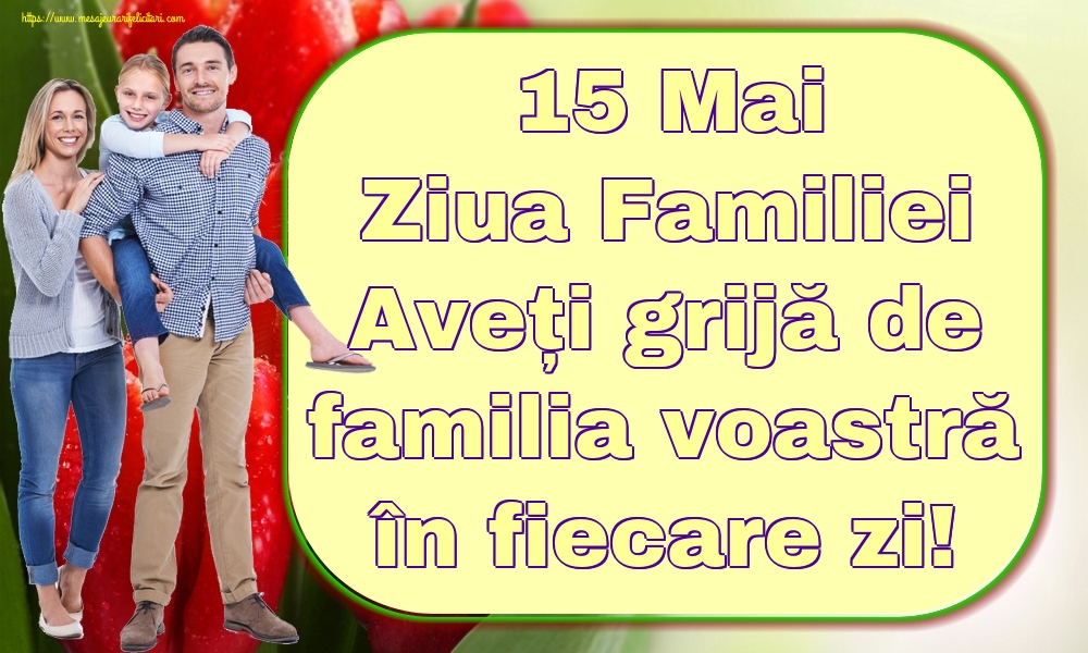 15 Mai Ziua Familiei Aveți grijă de familia voastră în fiecare zi!
