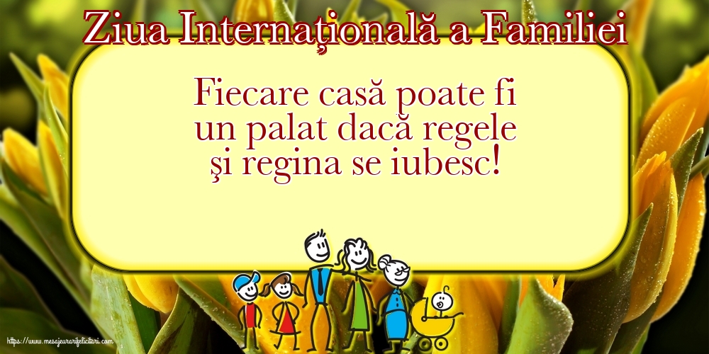 Felicitari de Ziua Familiei - 15 Mai - Ziua Internațională a Familiei - Fiecare casă poate fi un palat - mesajeurarifelicitari.com