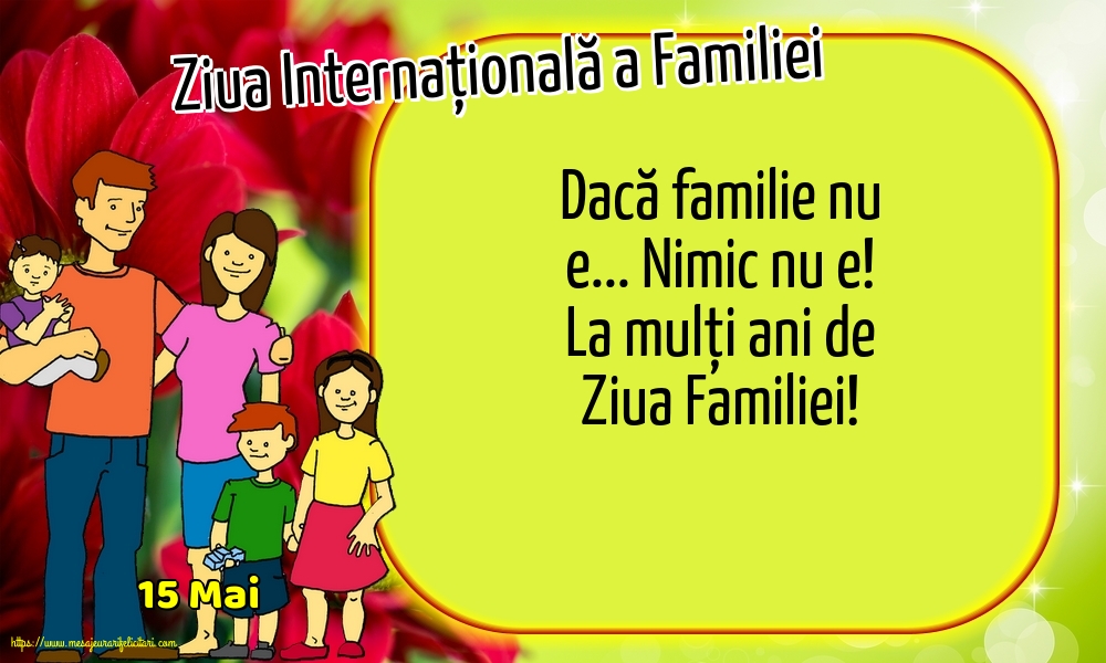 Felicitari de Ziua Familiei - 15 Mai - Ziua Internațională a Familiei - Dacă familie nu e... Nimic nu e! - mesajeurarifelicitari.com