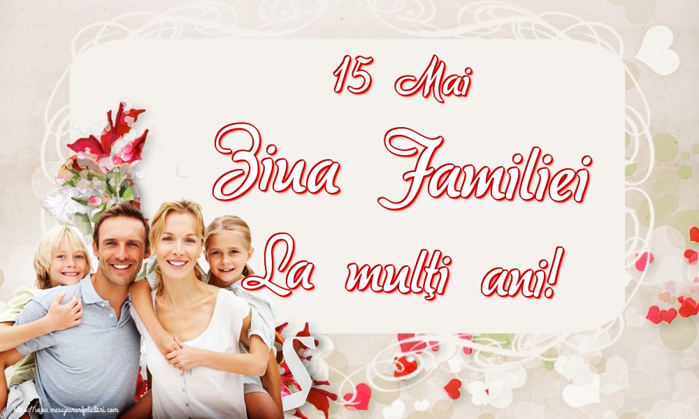 Felicitari de Ziua Familiei - 15 Mai Ziua Familiei La mulţi ani! - mesajeurarifelicitari.com