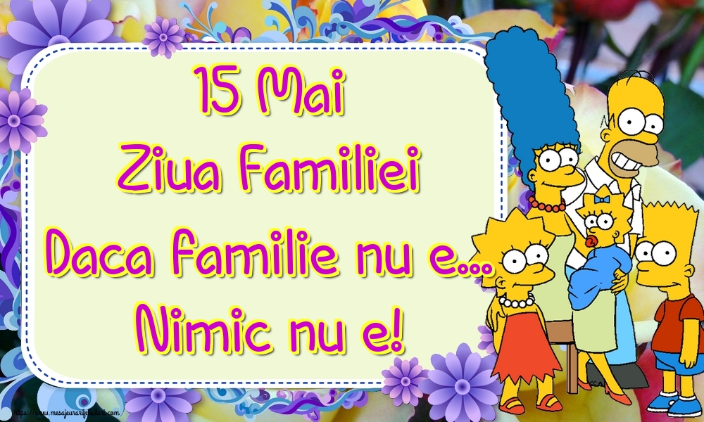 15 Mai Ziua Familiei Daca familie nu e... Nimic nu e!