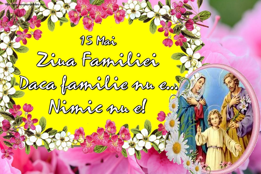 15 Mai Ziua Familiei Daca familie nu e... Nimic nu e!