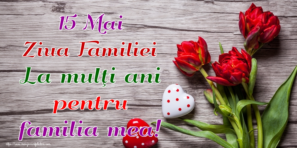 15 Mai Ziua Familiei La mulţi ani pentru familia mea!