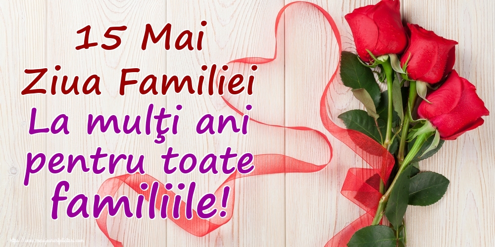 15 Mai Ziua Familiei La mulţi ani pentru toate familiile!