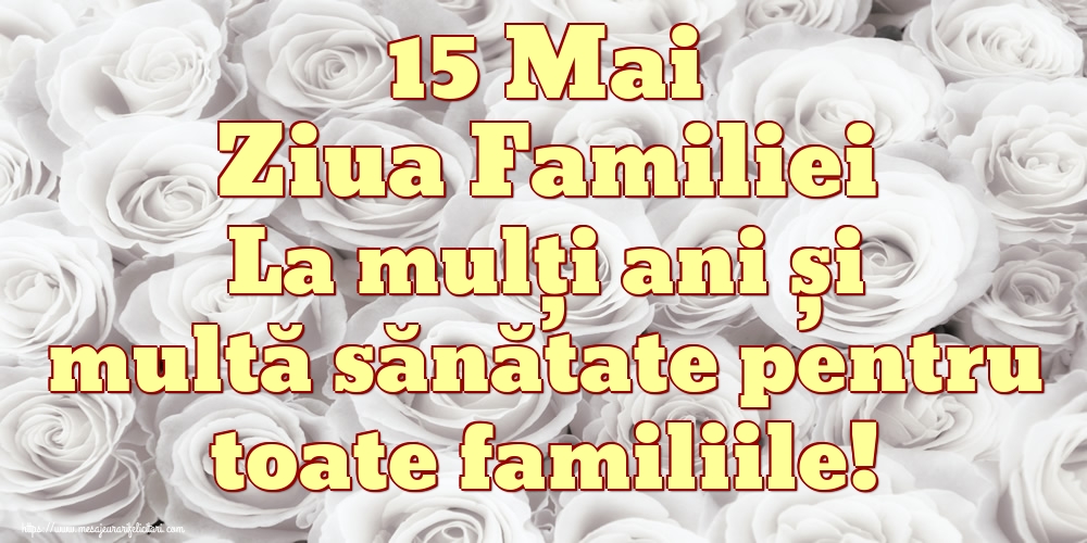 15 Mai Ziua Familiei La mulți ani și multă sănătate pentru toate familiile!