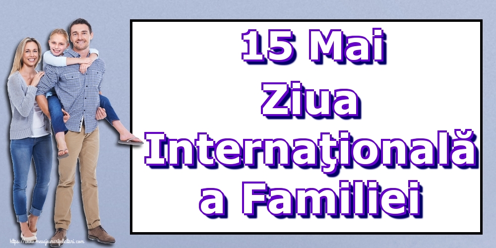 15 Mai Ziua Internaţională a Familiei