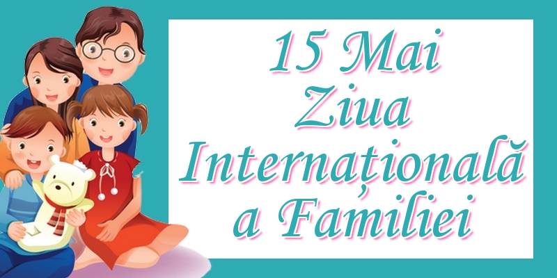 15 Mai Ziua Internaţională a Familiei