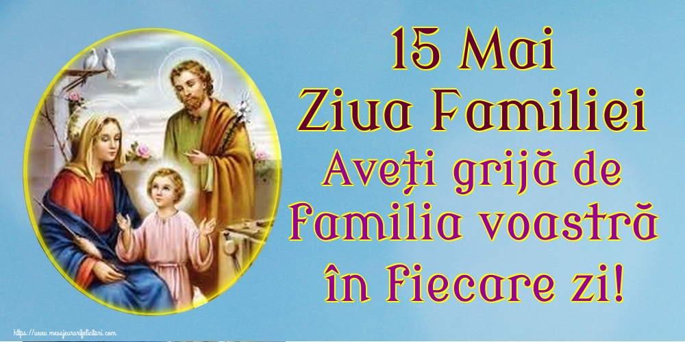15 Mai Ziua Familiei Aveți grijă de familia voastră în fiecare zi!