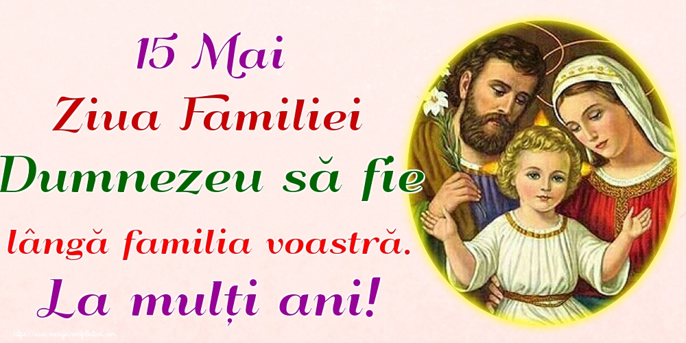 15 Mai Ziua Familiei Dumnezeu să fie lângă familia voastră. La mulți ani!