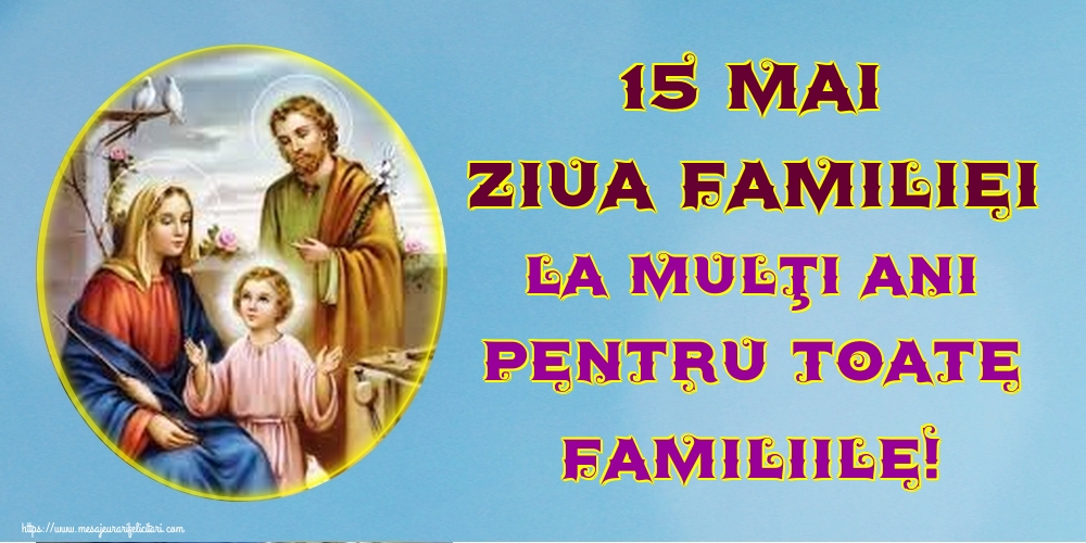 15 Mai Ziua Familiei La mulţi ani pentru toate familiile!