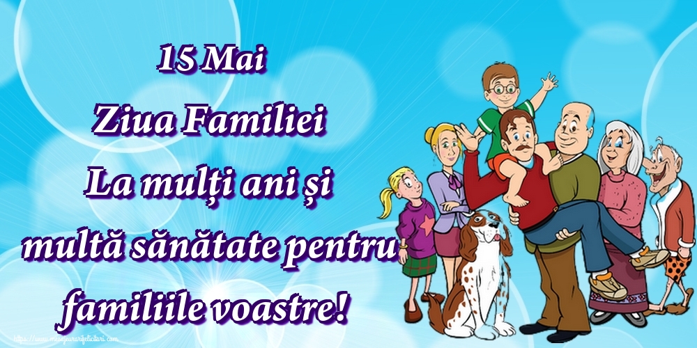Felicitari de Ziua Familiei - 15 Mai Ziua Familiei La mulți ani și multă sănătate pentru familiile voastre!