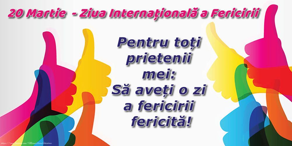 20 Martie - 20 Martie  - Ziua Internațională a Fericirii - Să aveți o zi a fericirii fericită!