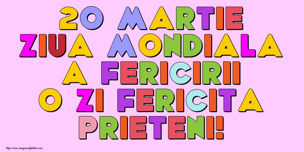 Felicitari de Ziua Fericirii - 20 Martie Ziua Mondiala a Fericirii O zi fericita prieteni! - mesajeurarifelicitari.com