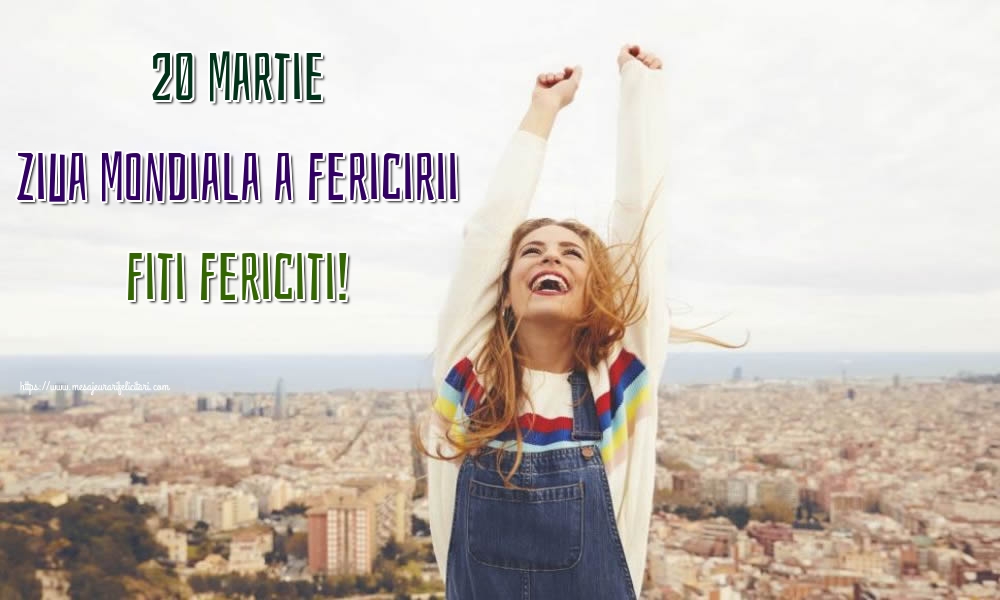 Felicitari de Ziua Fericirii - 20 Martie Ziua Mondiala a Fericirii Fiti Fericiti! - mesajeurarifelicitari.com