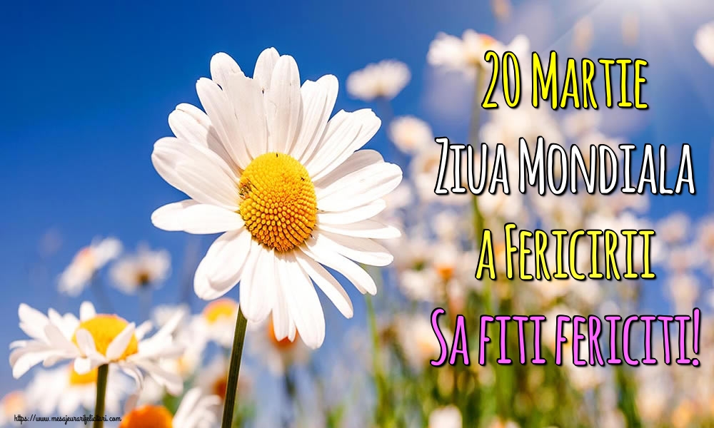 Felicitari de Ziua Fericirii - 20 Martie Ziua Mondiala a Fericirii Sa fiti fericiti! - mesajeurarifelicitari.com
