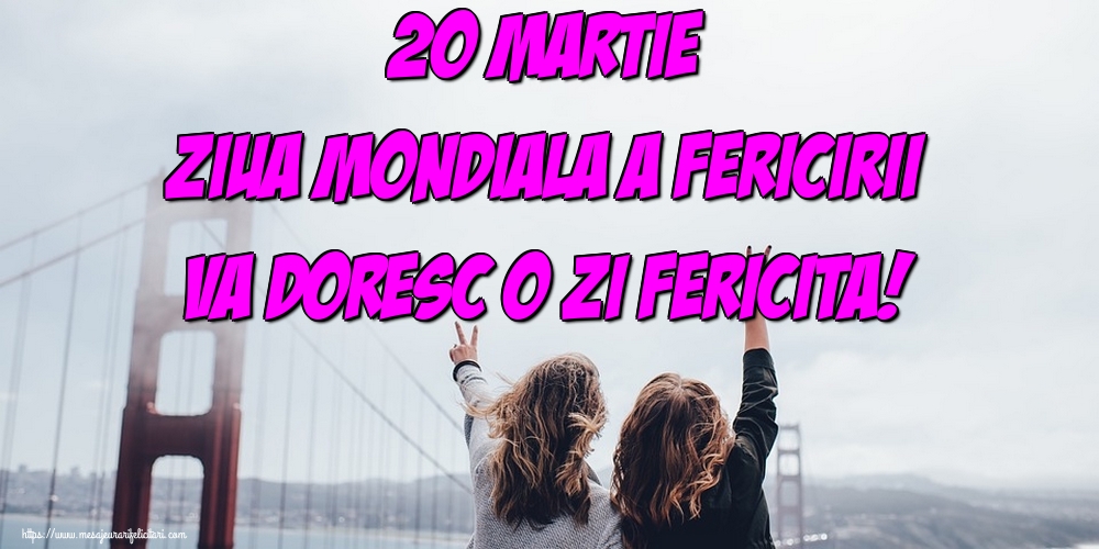 Felicitari de Ziua Fericirii - 20 Martie Ziua Mondiala a Fericirii Va doresc o zi fericita! - mesajeurarifelicitari.com