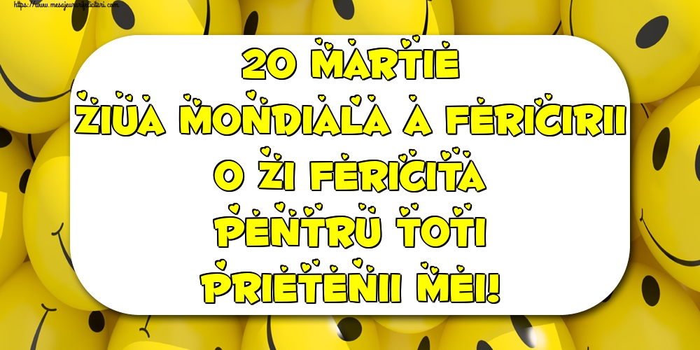 Felicitari de Ziua Fericirii - 20 Martie Ziua Mondiala a Fericirii O zi fericita pentru toti prietenii mei! - mesajeurarifelicitari.com