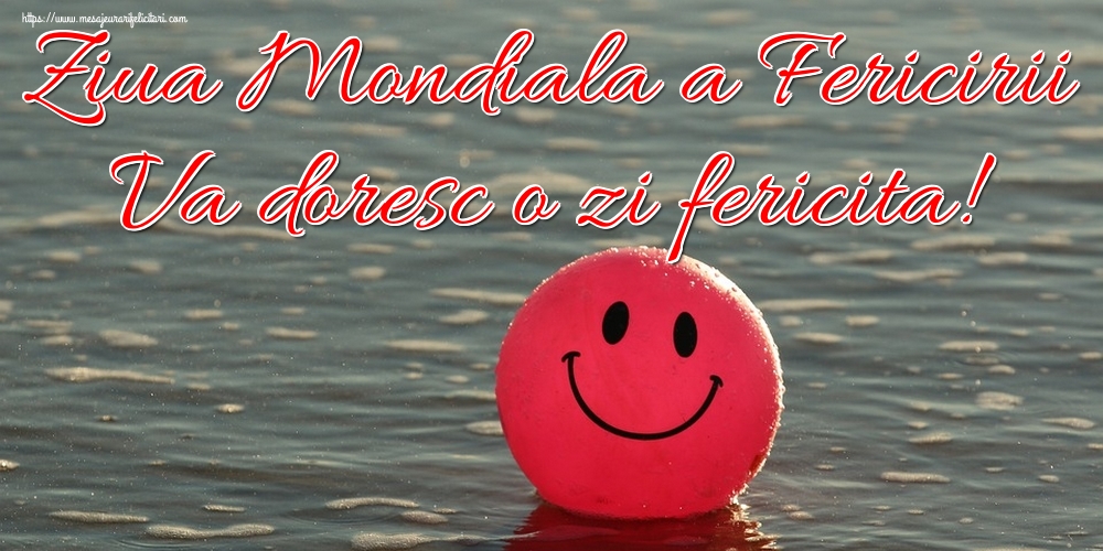 Felicitari de Ziua Fericirii - Ziua Mondiala a Fericirii Va doresc o zi fericita! - mesajeurarifelicitari.com