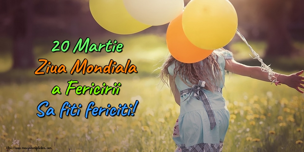 Felicitari de Ziua Fericirii - 20 Martie Ziua Mondiala a Fericirii Sa fiti fericiti! - mesajeurarifelicitari.com