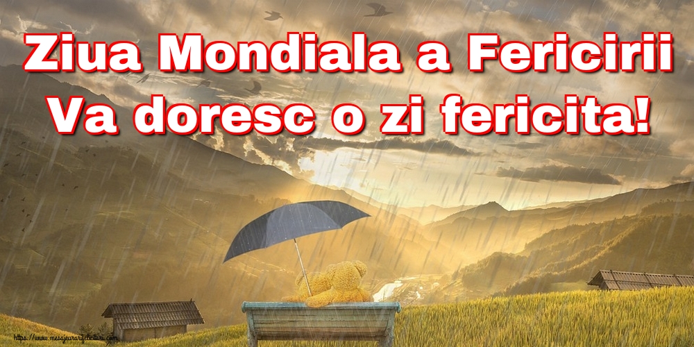 Ziua Mondiala a Fericirii Va doresc o zi fericita!