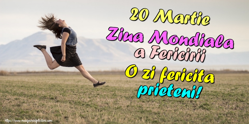 Felicitari de Ziua Fericirii - 20 Martie Ziua Mondiala a Fericirii O zi fericita prieteni! - mesajeurarifelicitari.com