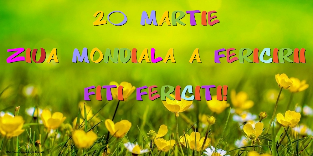 Felicitari de Ziua Fericirii - 20 Martie Ziua Mondiala a Fericirii Fiti Fericiti! - mesajeurarifelicitari.com