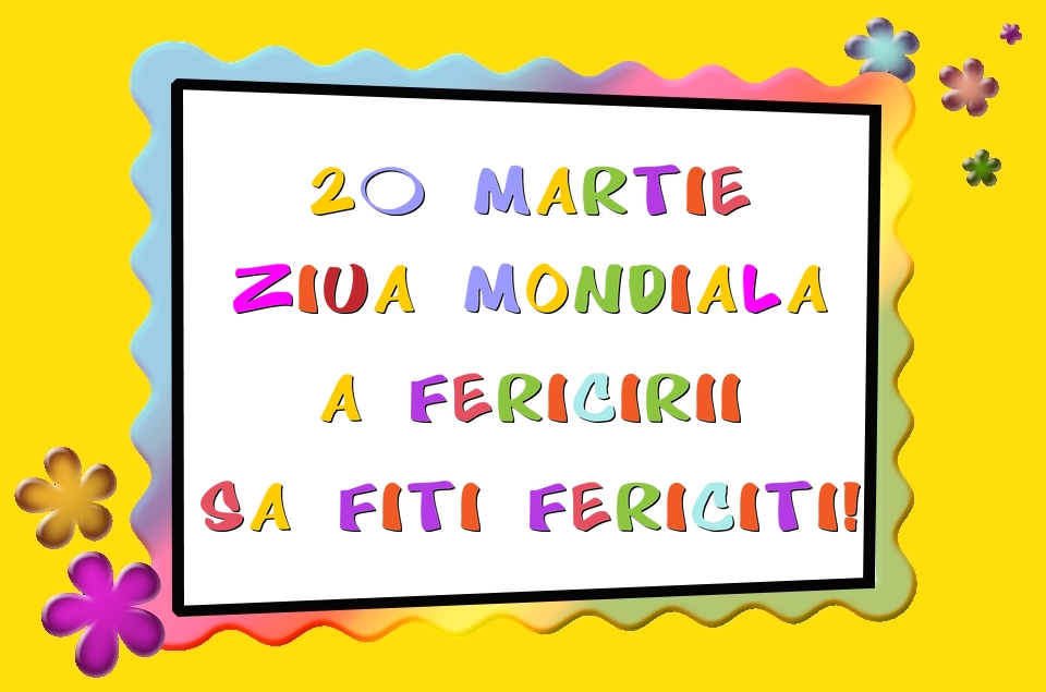 Felicitari de Ziua Fericirii - 20 Martie Ziua Mondiala a Fericirii Sa fiti fericiti! - mesajeurarifelicitari.com
