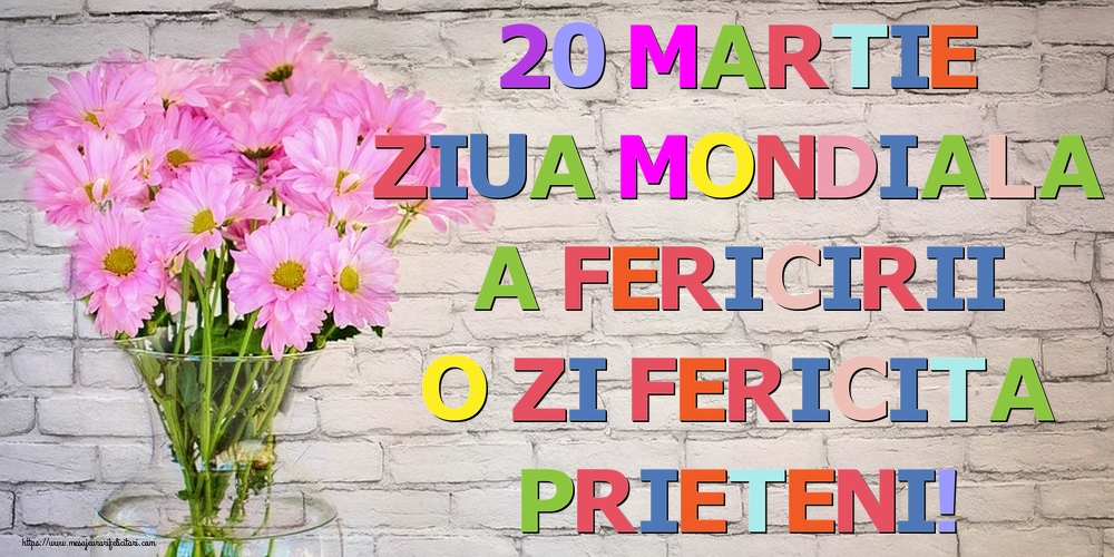 Felicitari de Ziua Fericirii - 20 Martie Ziua Mondiala a Fericirii O zi fericita prieteni! - mesajeurarifelicitari.com