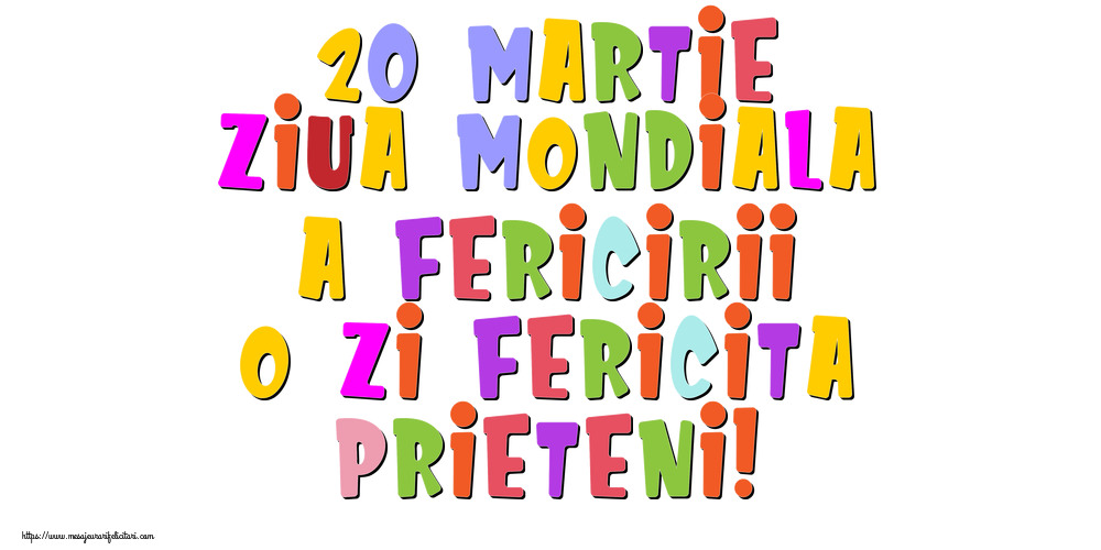 Felicitari de Ziua Fericirii - 20 Martie Ziua Mondiala a Fericirii O zi fericita prieteni! - mesajeurarifelicitari.com