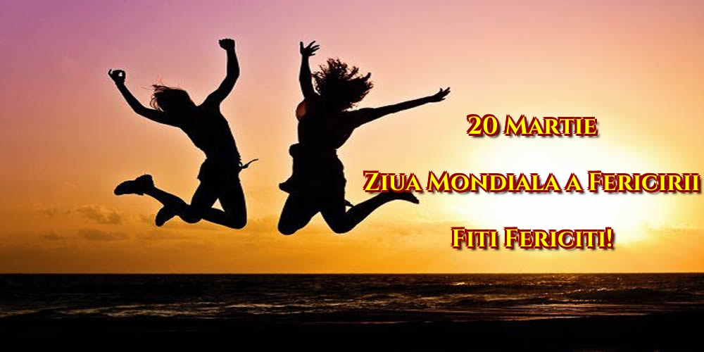Felicitari de Ziua Fericirii - 20 Martie Ziua Mondiala a Fericirii Fiti Fericiti! - mesajeurarifelicitari.com