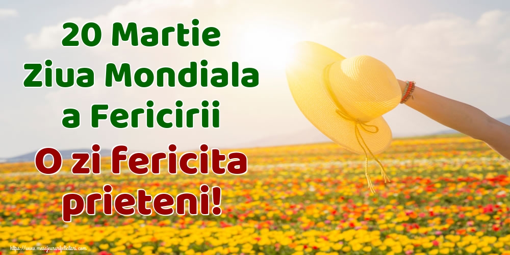20 Martie Ziua Mondiala a Fericirii O zi fericita prieteni!
