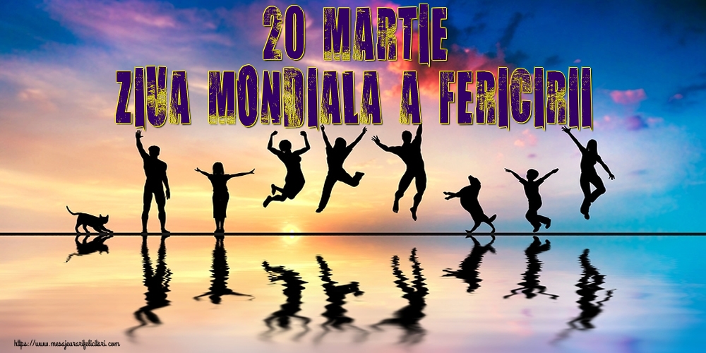 Felicitari de Ziua Fericirii - 20 Martie Ziua Mondiala a Fericirii - mesajeurarifelicitari.com