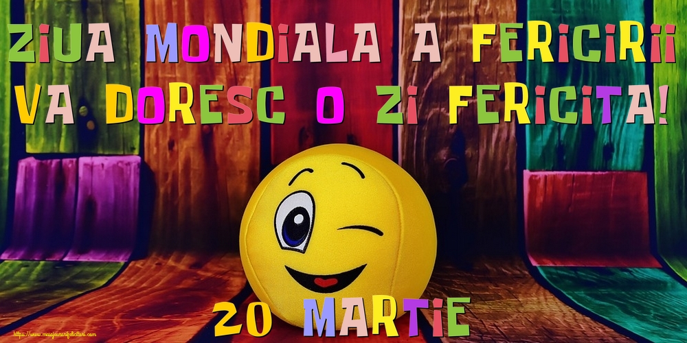 Felicitari de Ziua Fericirii - 20 Martie Ziua Mondiala a Fericirii Va doresc o zi fericita! - mesajeurarifelicitari.com
