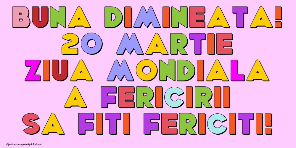 Felicitari de Ziua Fericirii - Buna dimineata! 20 Martie Ziua Mondiala a Fericirii Sa fiti fericiti! - mesajeurarifelicitari.com