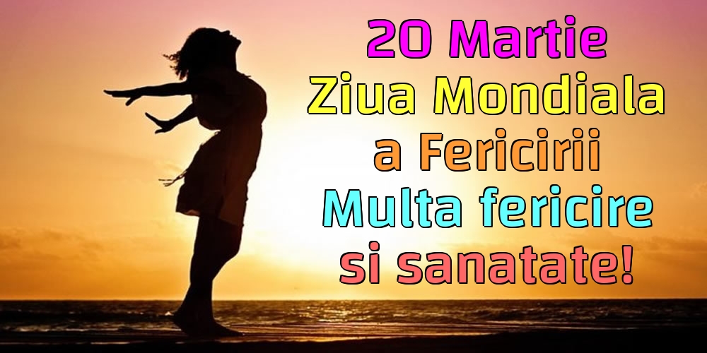 20 Martie Ziua Mondiala a Fericirii Multa fericire si sanatate!