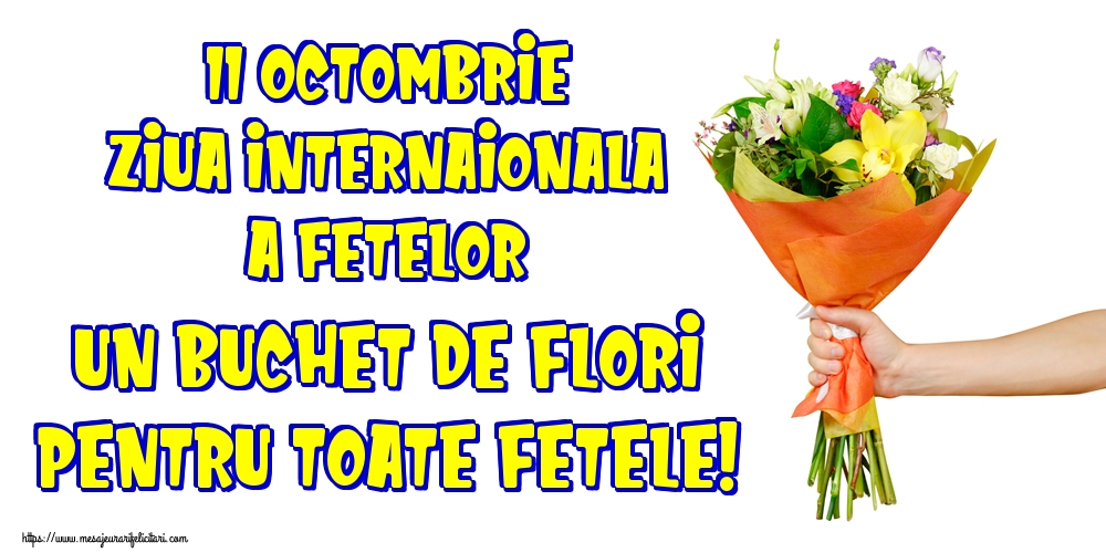 Felicitari de Ziua Fetelor - 11 Octombrie Ziua Internaționala a Fetelor Un buchet de flori pentru toate fetele! - mesajeurarifelicitari.com