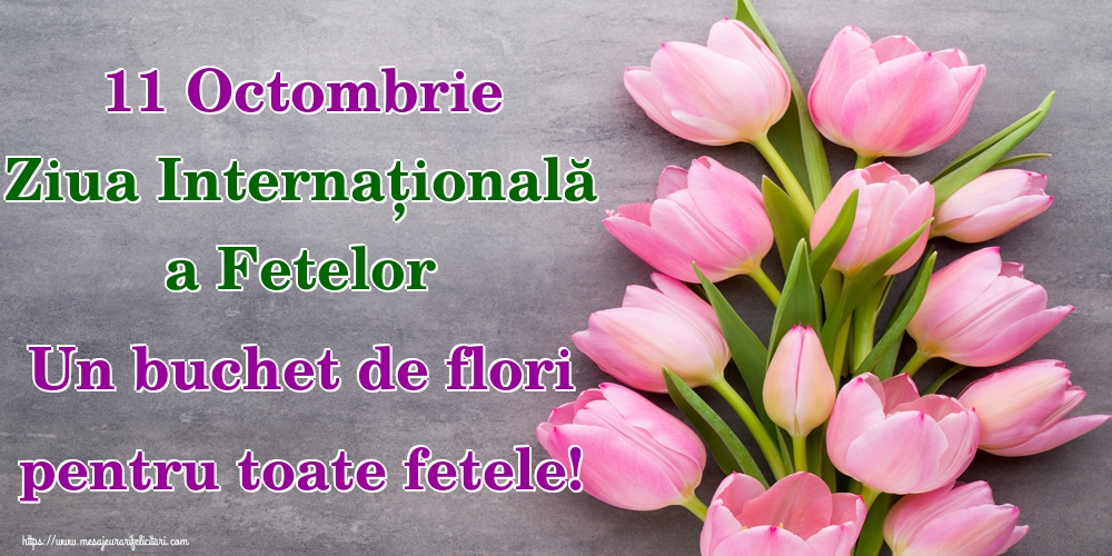 11 Octombrie Ziua Internațională a Fetelor Un buchet de flori pentru toate fetele!