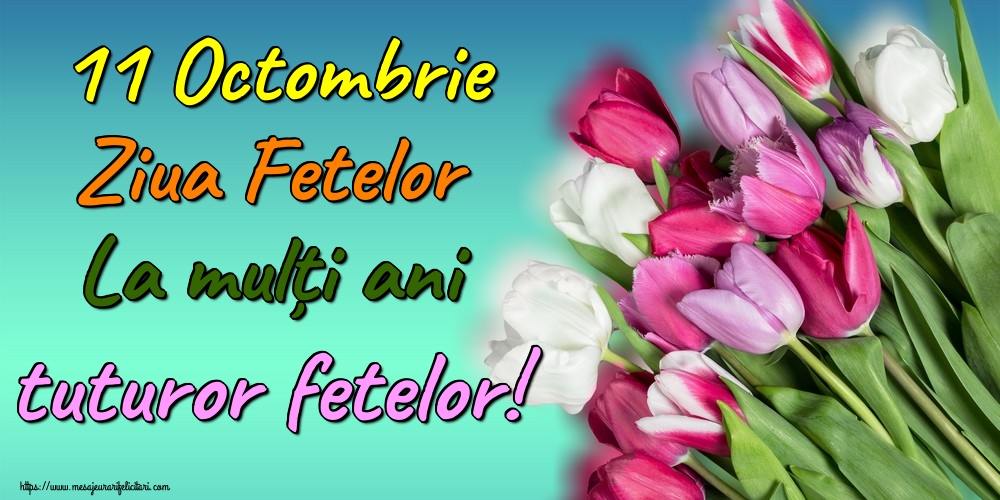 11 Octombrie Ziua Fetelor La mulți ani tuturor fetelor!