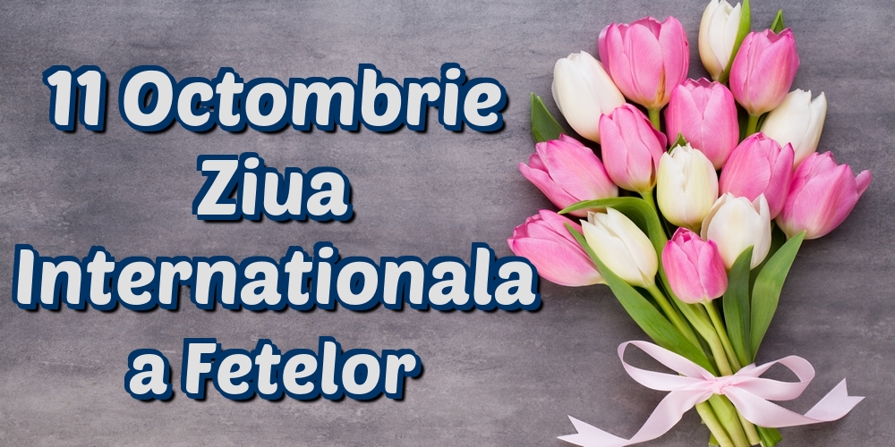 11 Octombrie Ziua Internationala a Fetelor