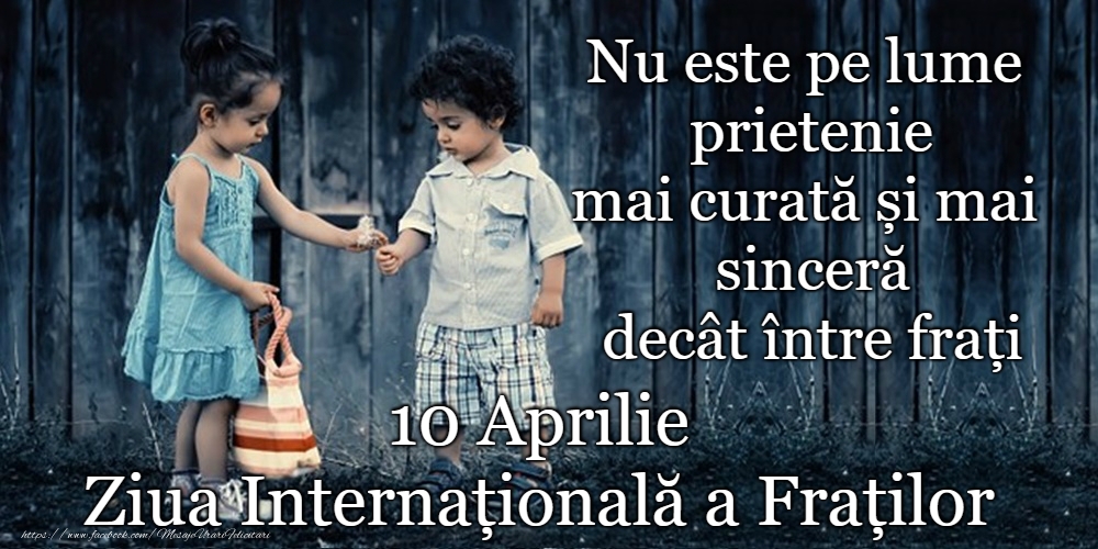 Felicitari de Ziua Fraţilor şi a Surorilor - 10 Aprilie - La mulți ani de Ziua Fraţilor şi a Surorilor! - mesajeurarifelicitari.com