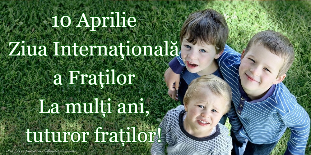 Felicitari de Ziua Fraţilor şi a Surorilor - 10 Aprilie - La mulți ani de Ziua Fraţilor şi a Surorilor! - mesajeurarifelicitari.com